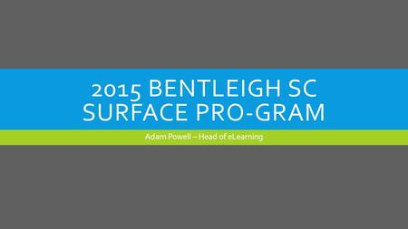 2015 BENTLEIGH SC SURFACE PRO-GRAM Adam Powell – Head of eLearning.