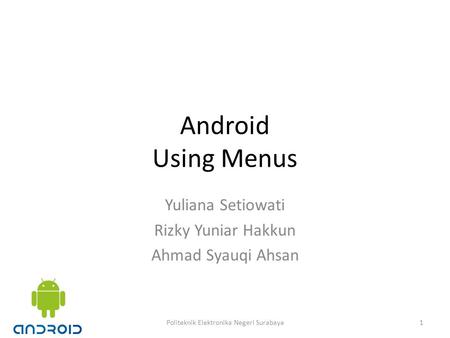 Android Using Menus Yuliana Setiowati Rizky Yuniar Hakkun Ahmad Syauqi Ahsan 1Politeknik Elektronika Negeri Surabaya.