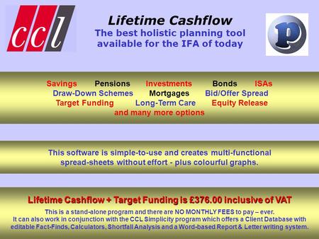 Lifetime Cashflow The best holistic planning tool available for the IFA of today This software is simple-to-use and creates multi-functional spread-sheets.