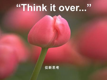“Think it over...” 從新思考.