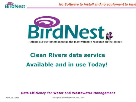 April 10, 2015 Copyright © BirdNest Services, Inc., 2008 BirdNest Services Helping our customers manage the most valuable resource on the planet! Data.