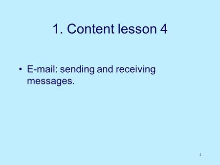 1 1. Content lesson 4 E-mail: sending and receiving messages.