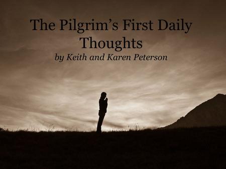 The Pilgrim’s First Daily Thoughts by Keith and Karen Peterson.