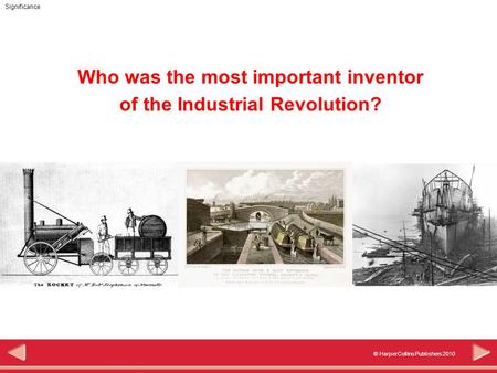 Significance © HarperCollins Publishers 2010 Who was the most important inventor of the Industrial Revolution?