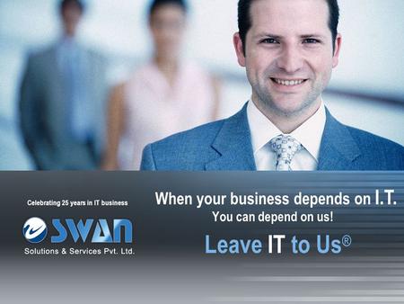 Celebrating 25 years in IT business You can depend on us! When your business depends on I.T. Leave IT to Us ®