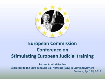 European Commission Conference on Stimulating European Judicial training Fátima Adélia Martins Secretary to the European Judicial Network (EJN) in Criminal.