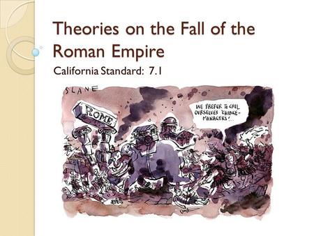 Theories on the Fall of the Roman Empire California Standard: 7.1.