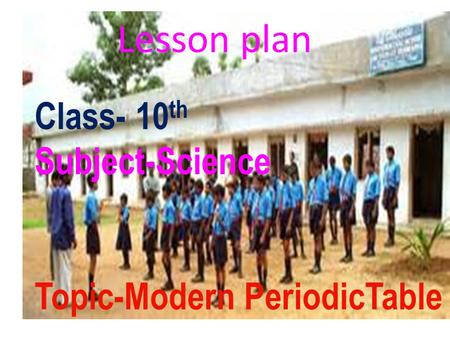 Lesson plan Class- 10th Subject-Science Topic-Modern PeriodicTable.