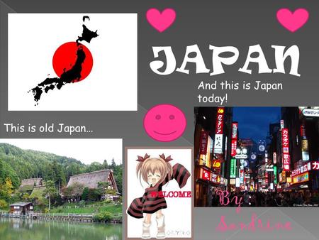 JAPAN This is old Japan… And this is Japan today! By : Sandrine.