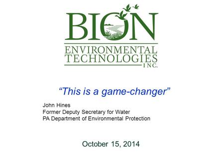 “This is a game-changer” John Hines Former Deputy Secretary for Water PA Department of Environmental Protection October 15, 2014.
