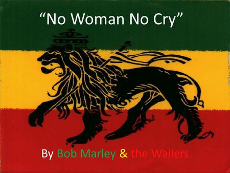 “No Woman No Cry” By Bob Marley & the Wailers. Rhetorical Analysis (HISTORY PLAYS A CRITICAL ROLE IN BOB MARLEY’S MUSIC) Ethos Pathos and Logos  Marley’s.