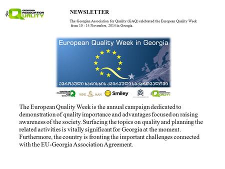 NEWSLETTER The Georgian Association for Quality (GAQ) celebrated the European Quality Week from 10 - 14 November, 2014 in Georgia. The European Quality.