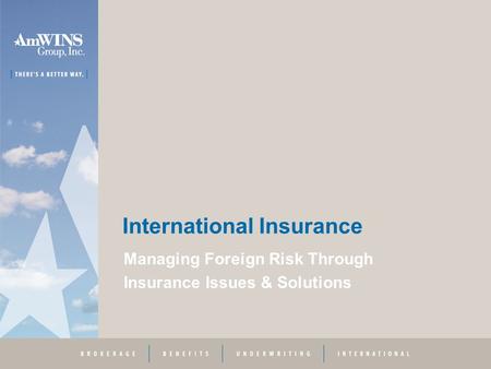 International Insurance Managing Foreign Risk Through Insurance Issues & Solutions.