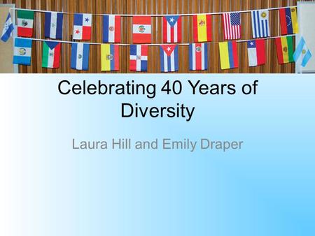 Celebrating 40 Years of Diversity Laura Hill and Emily Draper.