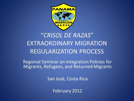 “CRISOL DE RAZAS” EXTRAORDINARY MIGRATION REGULARIZATION PROCESS Regional Seminar on Integration Policies for Migrants, Refugees, and Returned Migrants.