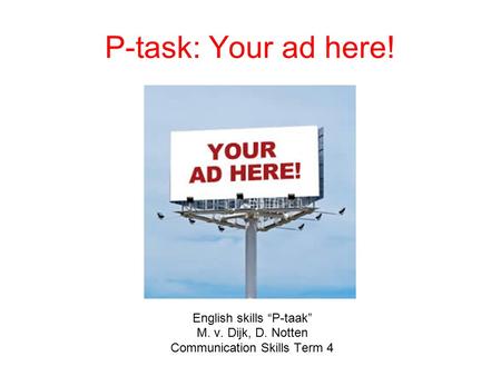 P-task: Your ad here! English skills “P-taak” M. v. Dijk, D. Notten