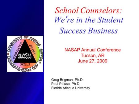 School Counselors: We ’ re in the Student Success Business NASAP Annual Conference Tucson, AR June 27, 2009 Greg Brigman, Ph.D. Paul Peluso, Ph.D. Florida.