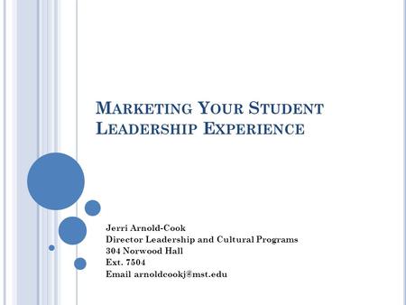 M ARKETING Y OUR S TUDENT L EADERSHIP E XPERIENCE Jerri Arnold-Cook Director Leadership and Cultural Programs 304 Norwood Hall Ext. 7504