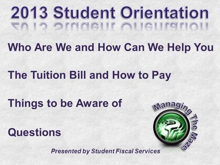 Who Are We and How Can We Help You The Tuition Bill and How to Pay Things to be Aware of Questions Presented by Student Fiscal Services.