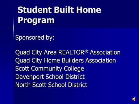 Student Built Home Program Sponsored by: Quad City Area REALTOR ® Association Quad City Home Builders Association Scott Community College Davenport School.