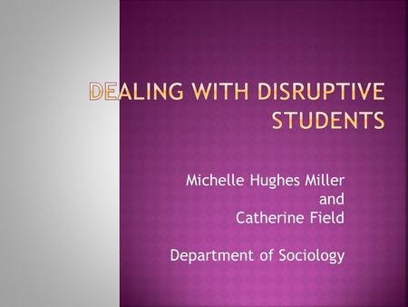 Michelle Hughes Miller and Catherine Field Department of Sociology.