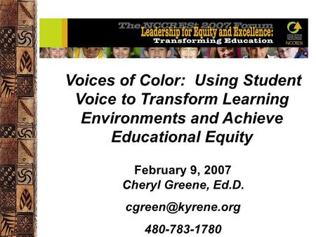 Voices of Color: Using Student Voice to Transform Learning Environments and Achieve Educational Equity C February 9, 2007 Cheryl Greene, Ed.D.