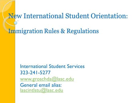 New International Student Orientation : Immigration Rules & Regulations International Student Services 323-241-5277 General  .