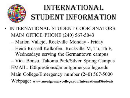 International Student Information INTERNATIONAL STUDENT COORDINATORS: MAIN OFFICE PHONE (240) 567-5043 –Marlon Vallejo, Rockville Monday - Friday –Heidi.