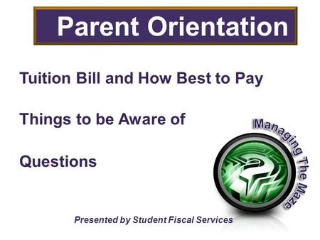 Tuition Bill and How Best to Pay Things to be Aware of Questions Presented by Student Fiscal Services Parent Orientation.