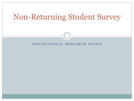 INSTITUTIONAL RESEARCH OFFICE Non-Returning Student Survey.