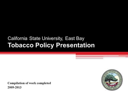 California State University, East Bay Tobacco Policy Presentation Compilation of work completed 2009-2013.