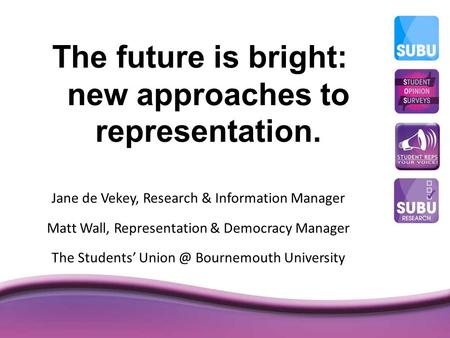 The future is bright: new approaches to representation. Jane de Vekey, Research & Information Manager Matt Wall, Representation & Democracy Manager The.