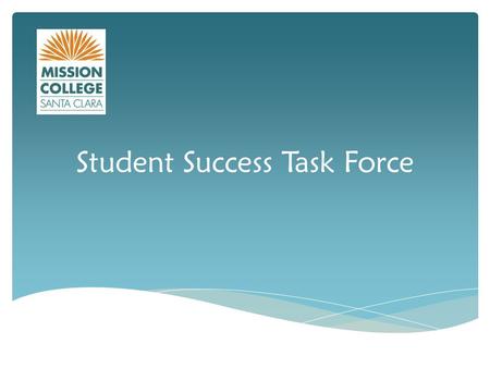 Student Success Task Force. 1.Increase college and career readiness 2.Strengthen support for entering students 3.Incentivize successful student behaviors.