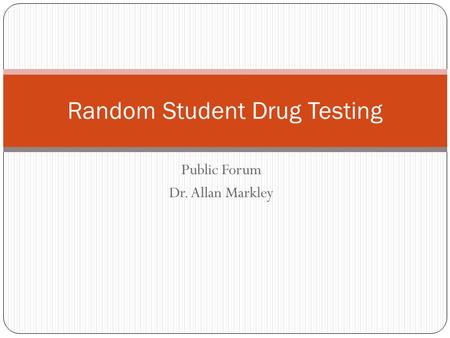 Public Forum Dr. Allan Markley Random Student Drug Testing.