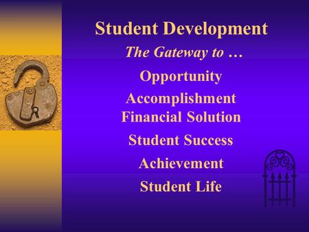 Student Development The Gateway to … Opportunity Accomplishment Financial Solution Student Success Achievement Student Life.