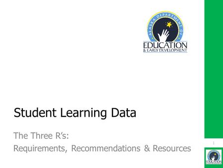 Student Learning Data The Three R’s: Requirements, Recommendations & Resources 1.