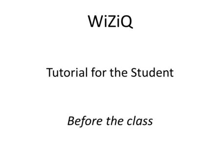 WiZiQ Tutorial for the Student Before the class. First, enter www.wiziq.com and click on sign in (your tutor has already registered you)www.wiziq.com.