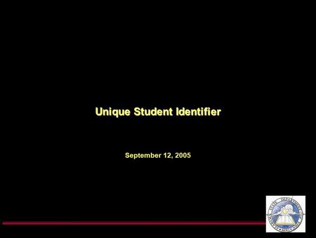 Unique Student Identifier September 12, 2005. What? The unique student identifier – – Moves with the student throughout his/her career Guarantees the.