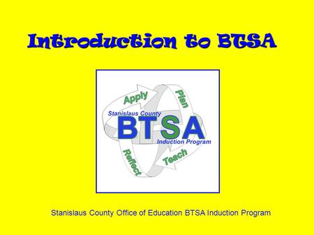 Introduction to BTSA Stanislaus County Office of Education BTSA Induction Program.
