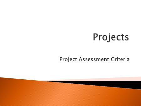Project Assessment Criteria. Normally projects have 4 elements which can contribute to the assessment:  The product and its documentation  The student’s.