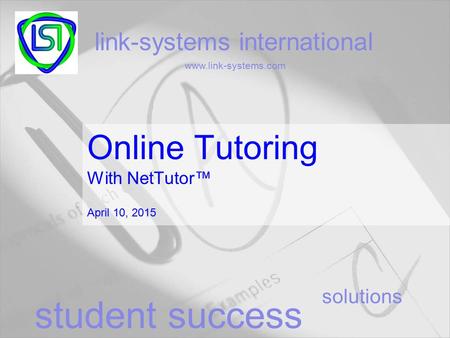 Solutions link-systems international www.link-systems.com student success Online Tutoring With NetTutor™ April 10, 2015.
