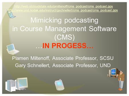 Mimicking podcasting in Course Management Software (CMS) …IN PROGESS… Plamen Miltenoff, Associate Professor, SCSU Gary Schnellert, Associate Professor,