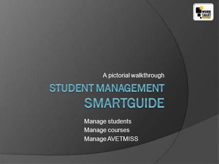 A pictorial walkthrough Manage students Manage courses Manage AVETMISS.