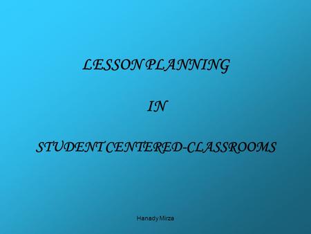 Hanady Mirza LESSON PLANNING IN STUDENT CENTERED-CLASSROOMS.