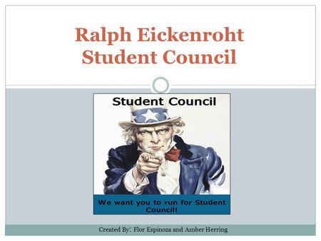 Ralph Eickenroht Student Council Created By : Flor Espinoza and Amber Herring.