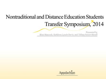 Nontraditional and Distance Education Students Transfer Symposium, 2014 Presented by Blair Hancock, Kathleen Lynch-Davis, and Tiffany Soiset-Sheaff.