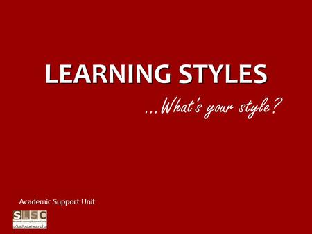 LEARNING STYLES …What's your style? Academic Support Unit.
