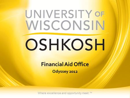 Where excellence and opportunity meet.™ Financial Aid Office Odyssey 2012.