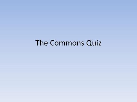 The Commons Quiz. How much is black and white printing in The Commons? 25 cents 15 cents 5 cents.