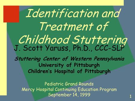 1 Identification and Treatment of Childhood Stuttering J. Scott Yaruss, Ph.D., CCC-SLP Stuttering Center of Western Pennsylvania University of Pittsburgh.